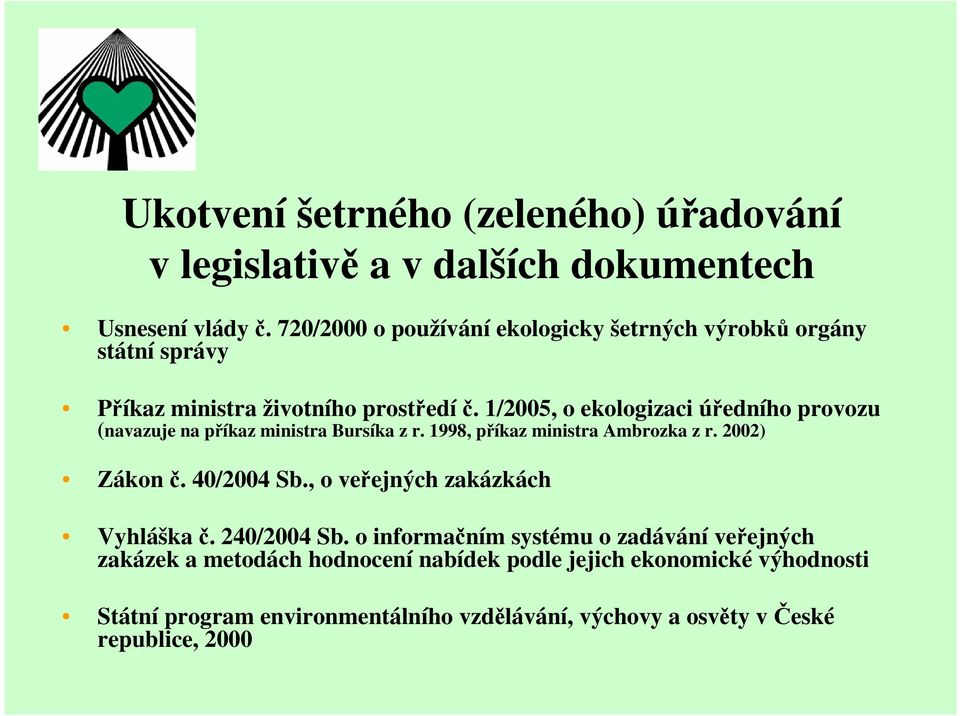 1/2005, o ekologizaci úředního provozu (navazuje na příkaz ministra Bursíka z r. 1998, příkaz ministra Ambrozka z r. 2002) Zákon č. 40/2004 Sb.