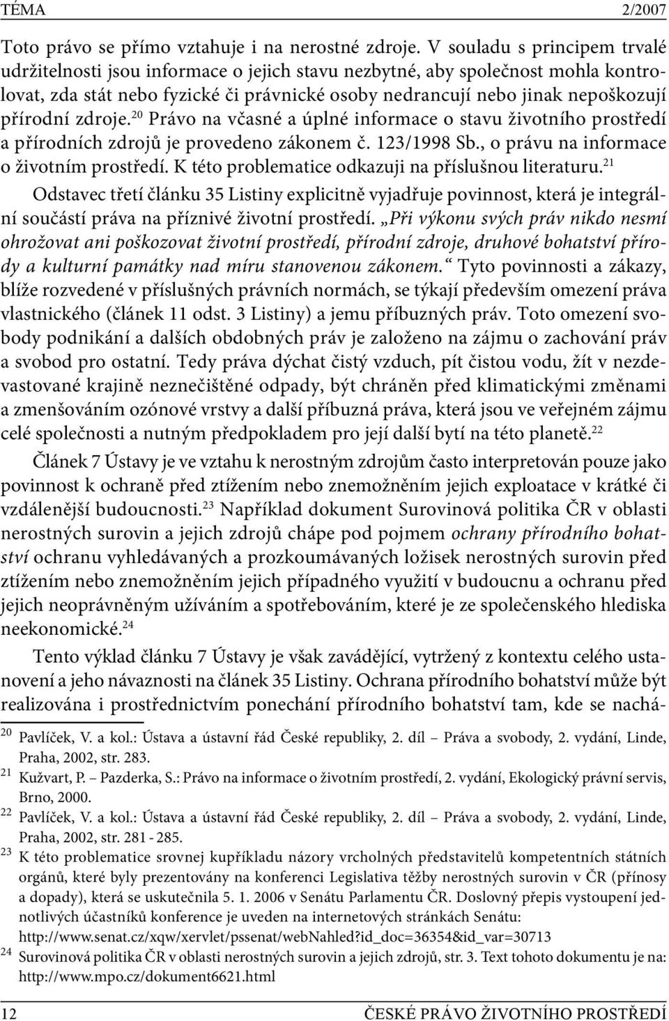 přírodní zdroje. 20 Právo na včasné a úplné informace o stavu životního prostředí a přírodních zdrojů je provedeno zákonem č. 123/1998 Sb., o právu na informace o životním prostředí.