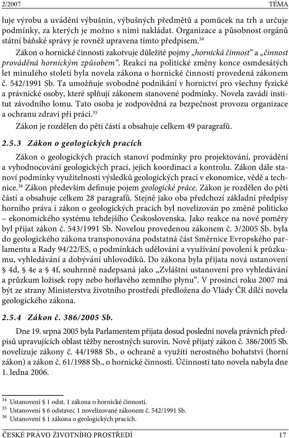 Reakcí na politické změny konce osmdesátých let minulého století byla novela zákona o hornické činnosti provedená zákonem č. 542/1991 Sb.