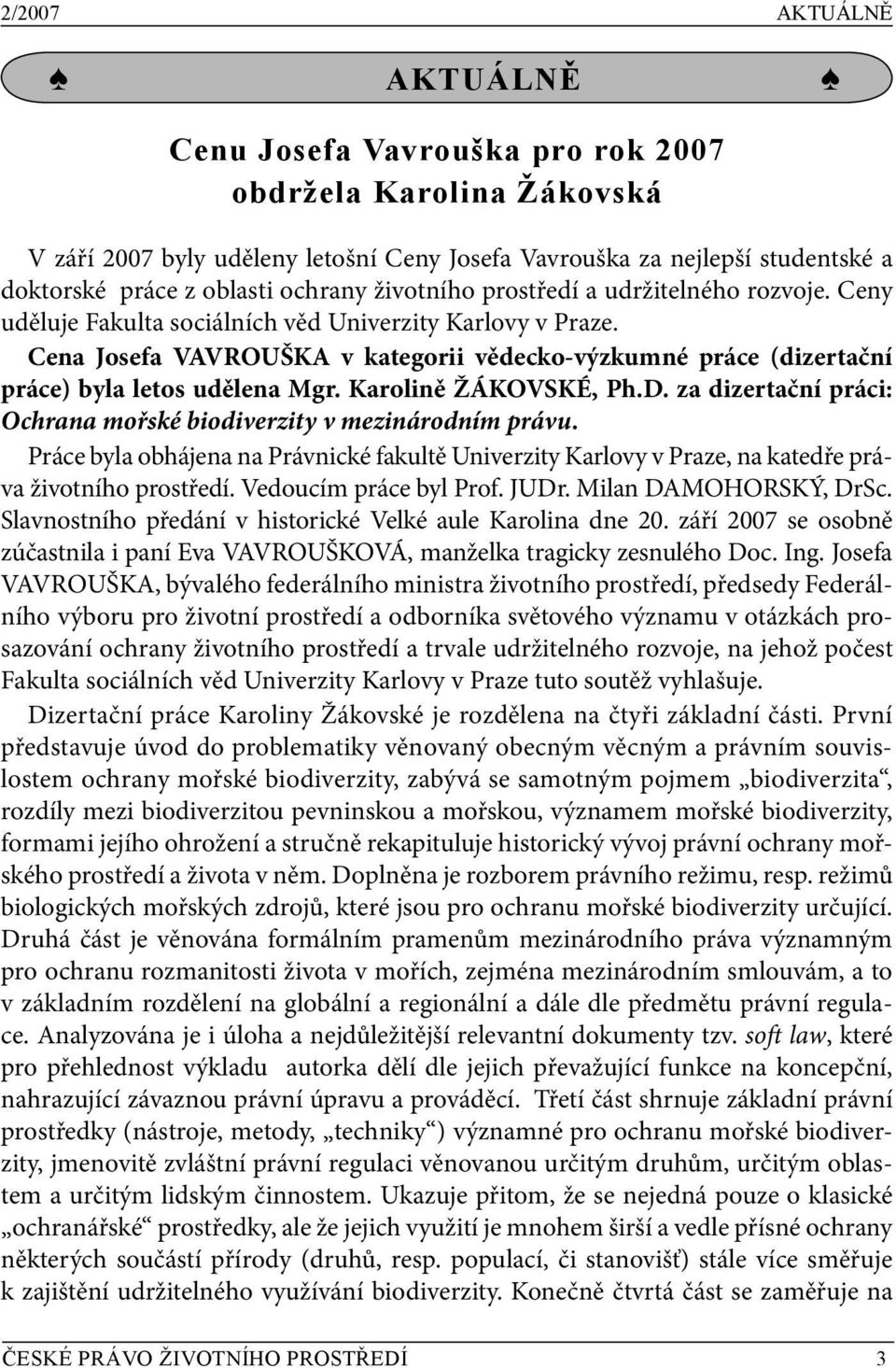 Cena Josefa VAVROUŠKA v kategorii vědecko-výzkumné práce (dizertační práce) byla letos udělena Mgr. Karolině ŽÁKOVSKÉ, Ph.D. za dizertační práci: Ochrana mořské biodiverzity v mezinárodním právu.