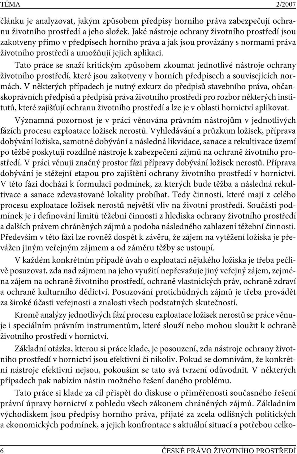 Tato práce se snaží kritickým způsobem zkoumat jednotlivé nástroje ochrany životního prostředí, které jsou zakotveny v horních předpisech a souvisejících normách.