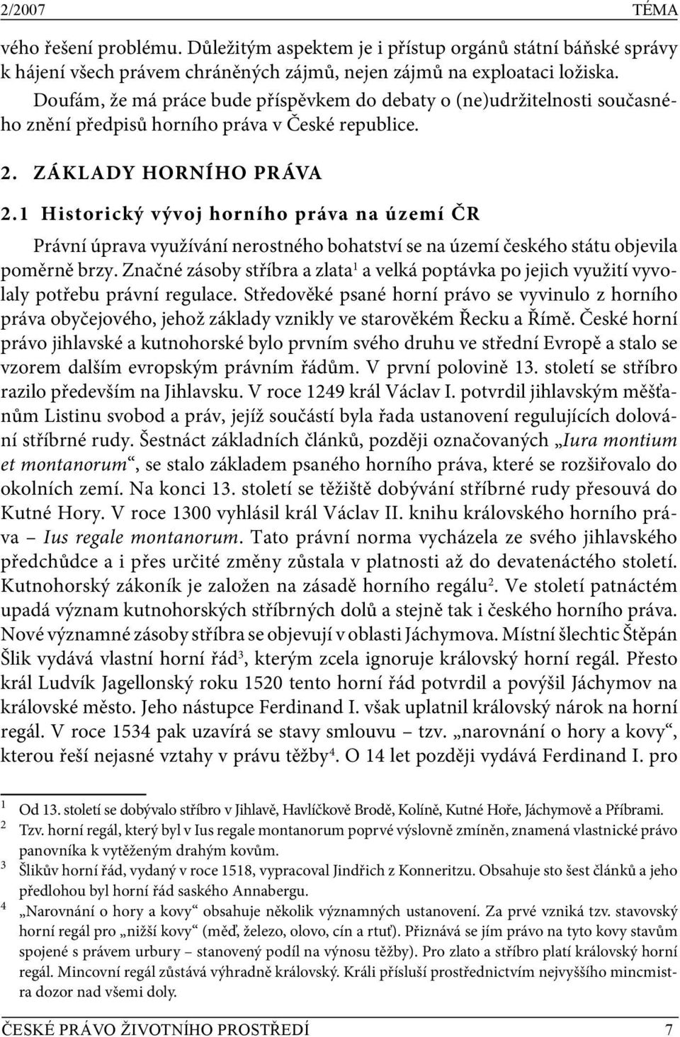 1 Historický vývoj horního práva na území ČR Právní úprava využívání nerostného bohatství se na území českého státu objevila poměrně brzy.