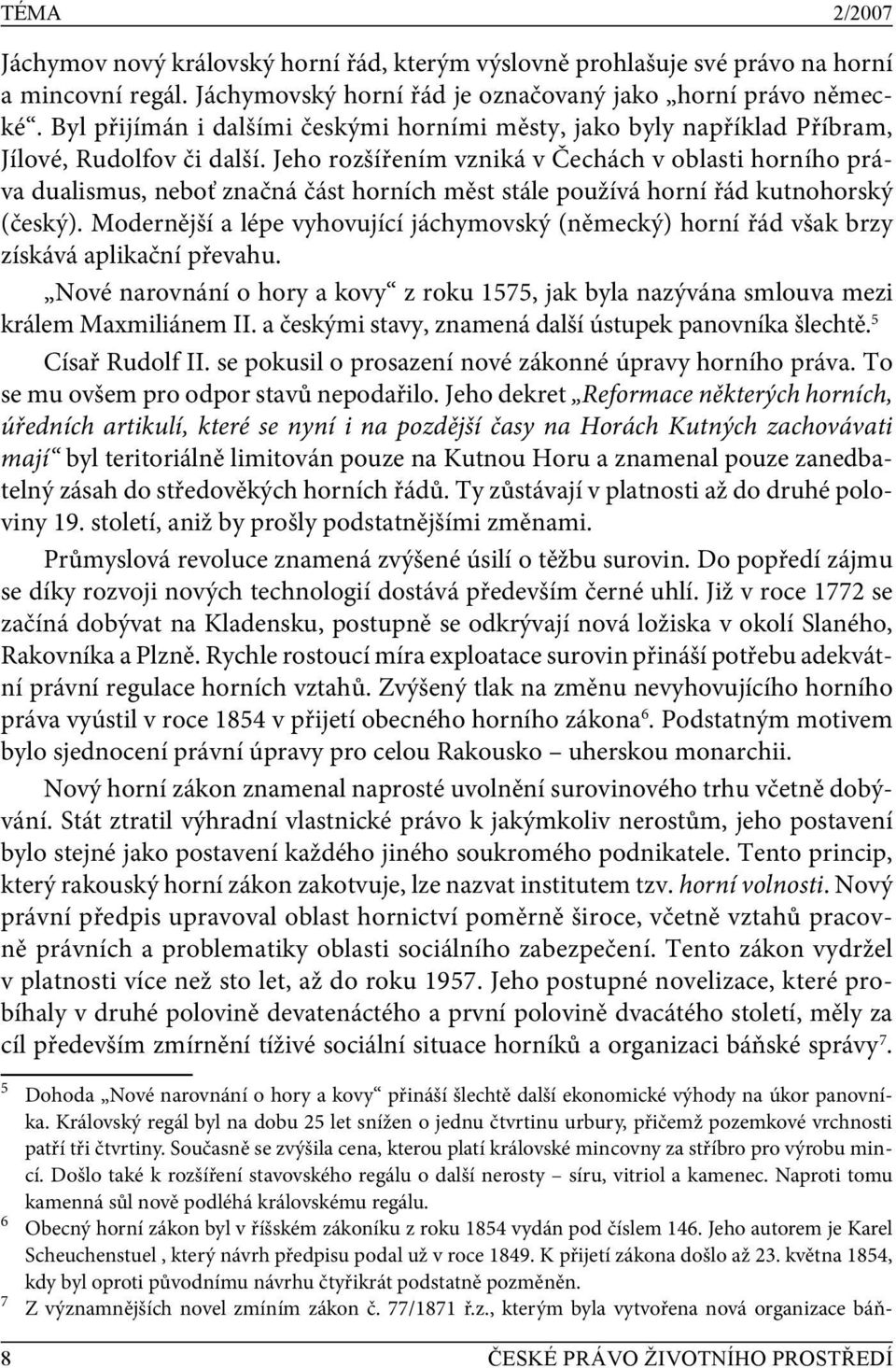 Jeho rozšířením vzniká v Čechách v oblasti horního práva dualismus, neboť značná část horních měst stále používá horní řád kutnohorský (český).