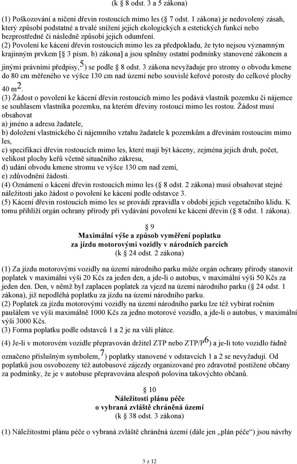 (2) Povolení ke kácení dřevin rostoucích mimo les za předpokladu, že tyto nejsou významným krajinným prvkem [ 3 písm.