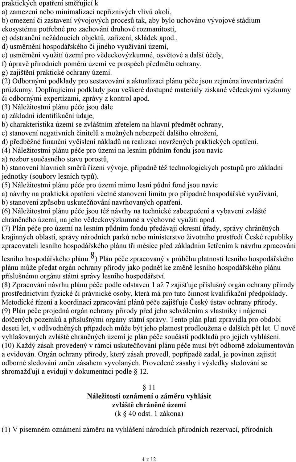 , d) usměrnění hospodářského či jiného využívání území, e) usměrnění využití území pro vědeckovýzkumné, osvětové a další účely, f) úpravě přírodních poměrů území ve prospěch předmětu ochrany, g)