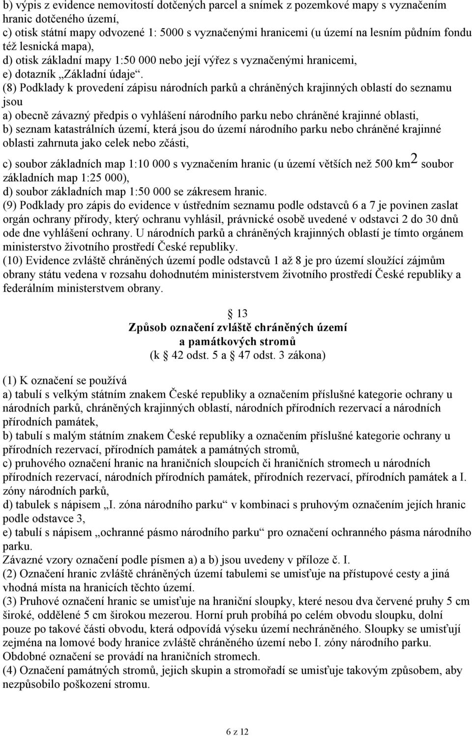 (8) Podklady k provedení zápisu národních parků a chráněných krajinných oblastí do seznamu jsou a) obecně závazný předpis o vyhlášení národního parku nebo chráněné krajinné oblasti, b) seznam