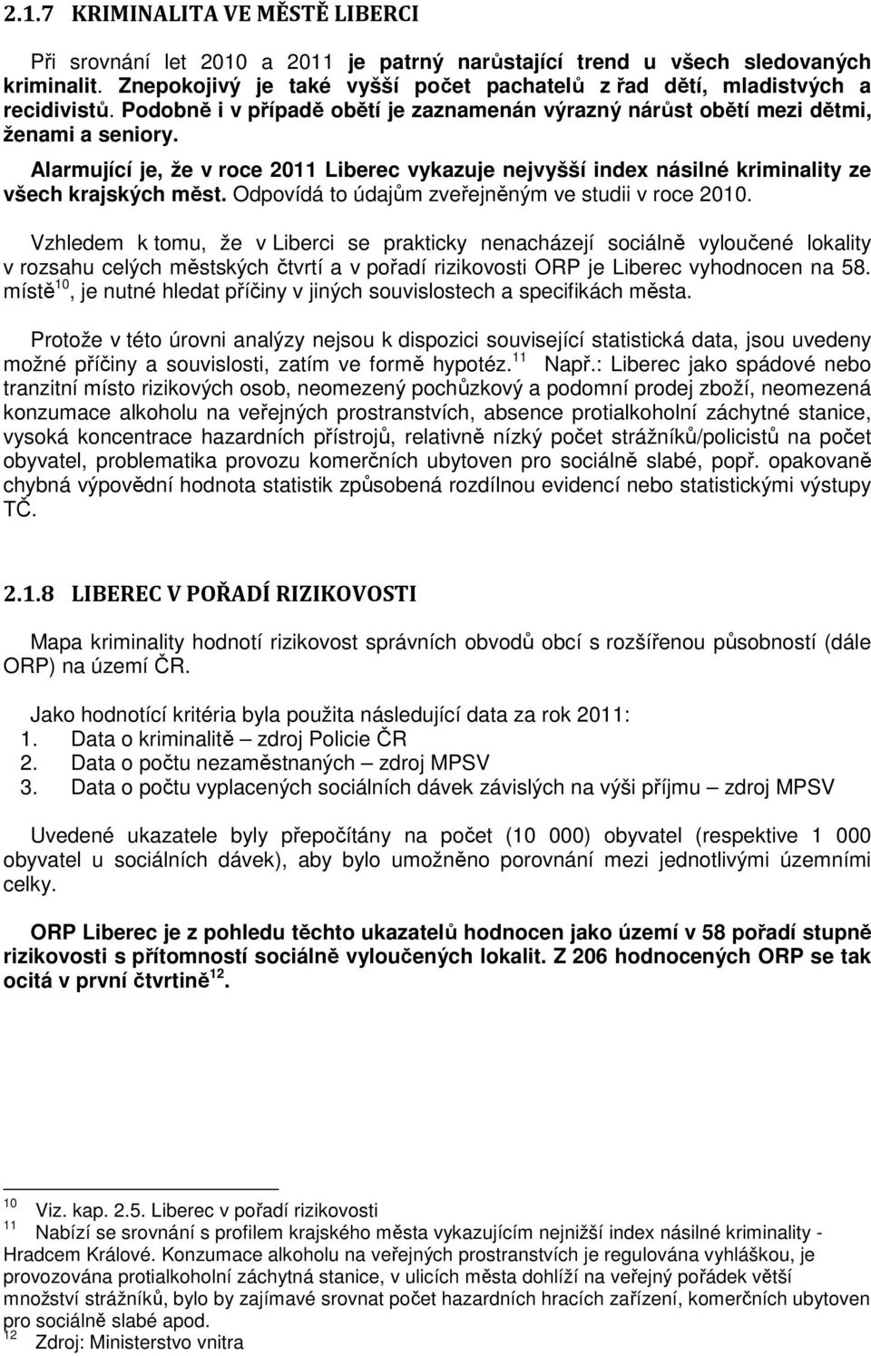 Alarmující je, že v roce 2011 Liberec vykazuje nejvyšší index násilné kriminality ze všech krajských měst. Odpovídá to údajům zveřejněným ve studii v roce 2010.