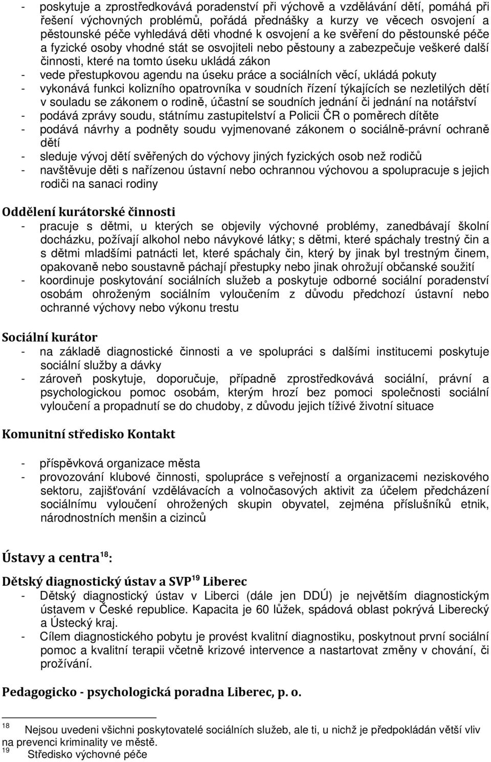 úseku práce a sociálních věcí, ukládá pokuty - vykonává funkci kolizního opatrovníka v soudních řízení týkajících se nezletilých dětí v souladu se zákonem o rodině, účastní se soudních jednání či