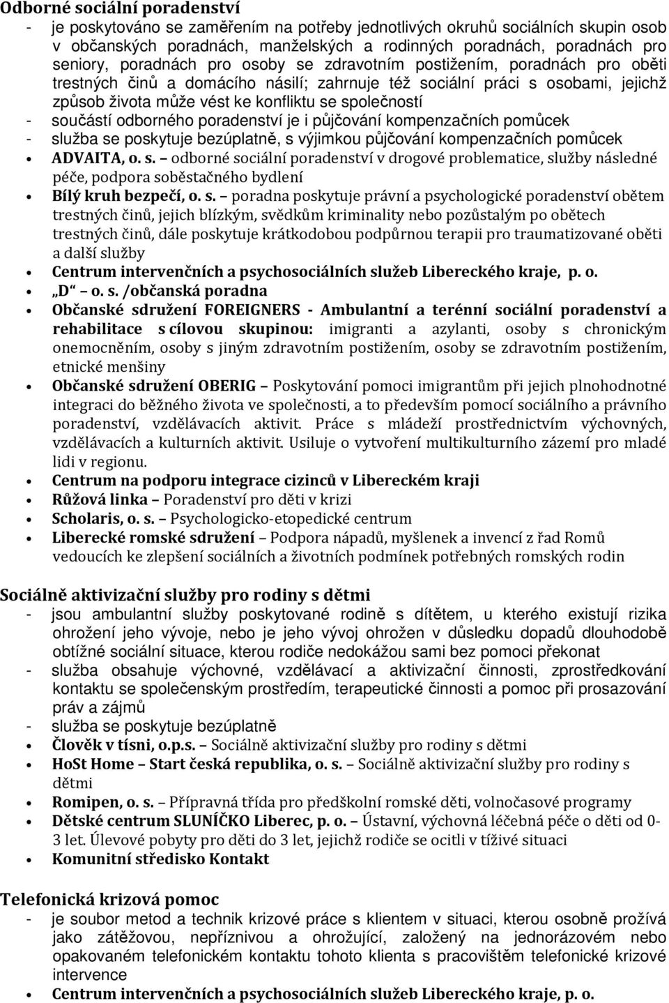 - součástí odborného poradenství je i půjčování kompenzačních pomůcek - služba se poskytuje bezúplatně, s výjimkou půjčování kompenzačních pomůcek ADVAITA, o. s. odborné sociální poradenství v drogové problematice, služby následné péče, podpora soběstačného bydlení Bílý kruh bezpečí, o.