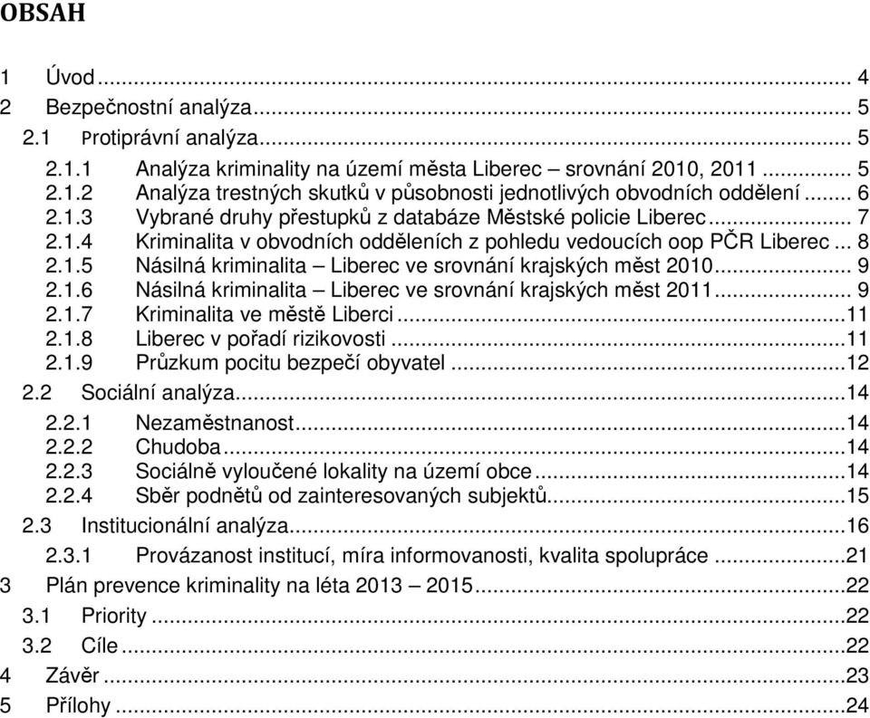 .. 9 2.1.6 Násilná kriminalita Liberec ve srovnání krajských měst 2011... 9 2.1.7 Kriminalita ve městě Liberci...11 2.1.8 Liberec v pořadí rizikovosti...11 2.1.9 Průzkum pocitu bezpečí obyvatel...12 2.