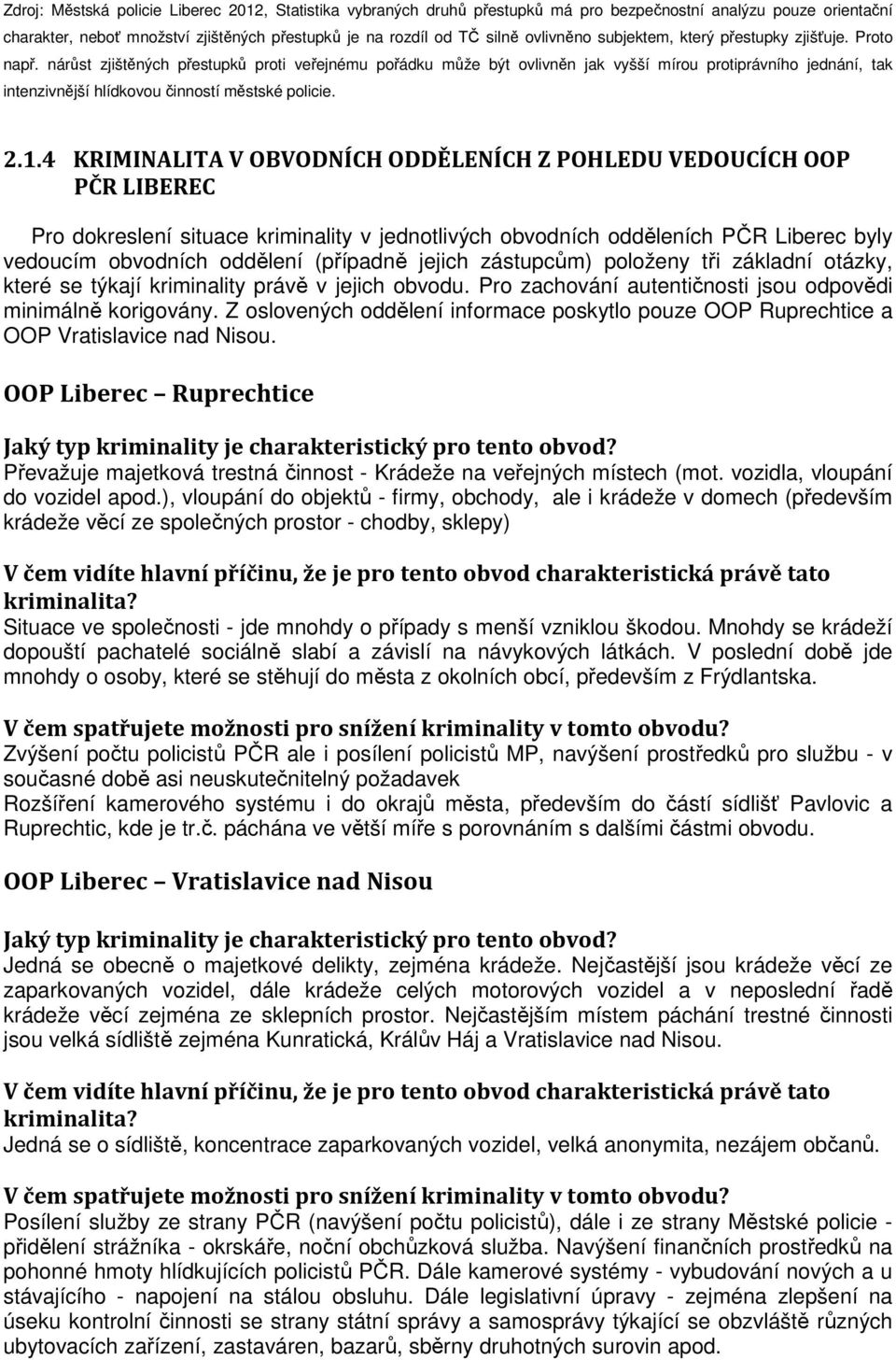 nárůst zjištěných přestupků proti veřejnému pořádku může být ovlivněn jak vyšší mírou protiprávního jednání, tak intenzivnější hlídkovou činností městské policie. 2.1.