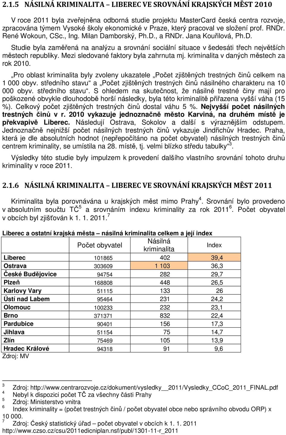 Mezi sledované faktory byla zahrnuta mj. kriminalita v daných městech za rok 2010. Pro oblast kriminalita byly zvoleny ukazatele Počet zjištěných trestných činů celkem na 1 000 obyv.