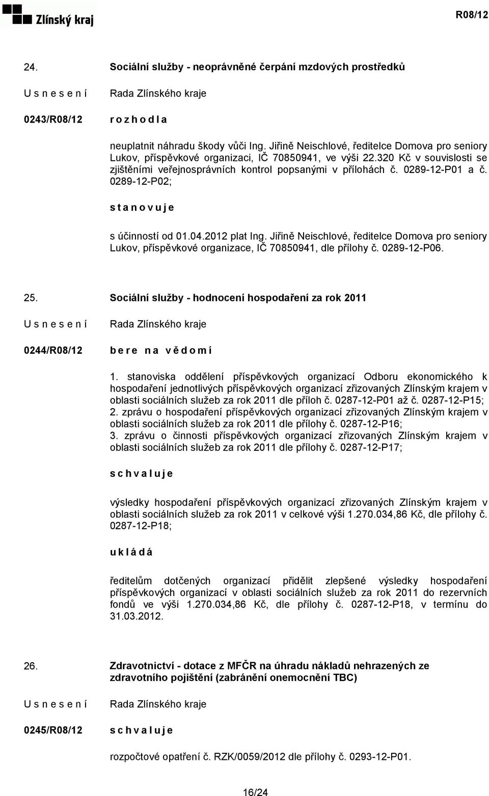 0289-12-P01 a č. 0289-12-P02; stanovuje s účinností od 01.04.2012 plat Ing. Jiřině Neischlové, ředitelce Domova pro seniory Lukov, příspěvkové organizace, IČ 70850941, dle přílohy č. 0289-12-P06. 25.