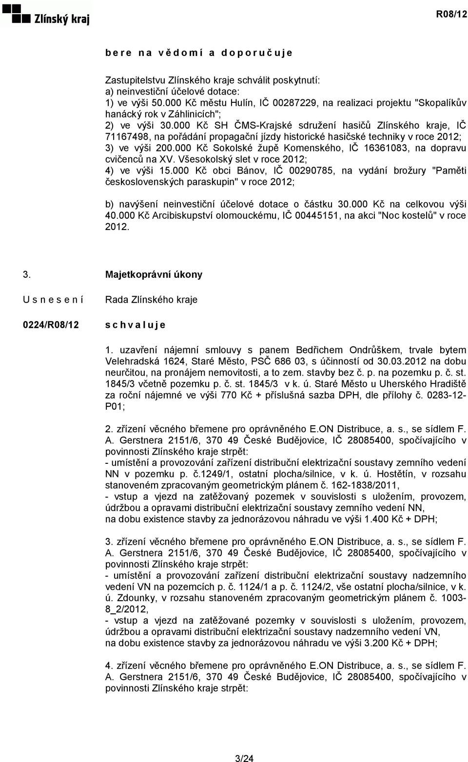 000 Kč SH ČMS-Krajské sdružení hasičů Zlínského kraje, IČ 71167498, na pořádání propagační jízdy historické hasičské techniky v roce 2012; 3) ve výši 200.