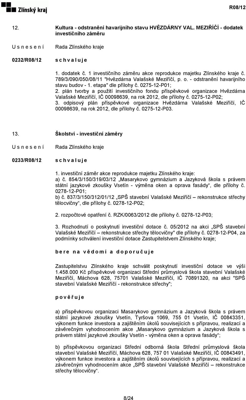 plán tvorby a použití investičního fondu příspěvkové organizace Hvězdárna Valašské Meziříčí, IČ 00098639, na rok 2012, dle přílohy č. 0275-12-P02; 3.