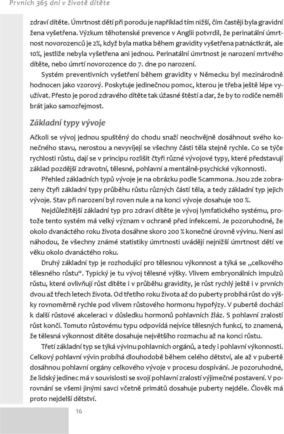 Perinatální úmrtnost je narození mrtvého dítěte, nebo úmrtí novorozence do 7. dne po narození. Systém preventivních vyšetření během gravidity v Německu byl mezinárodně hodnocen jako vzorový.