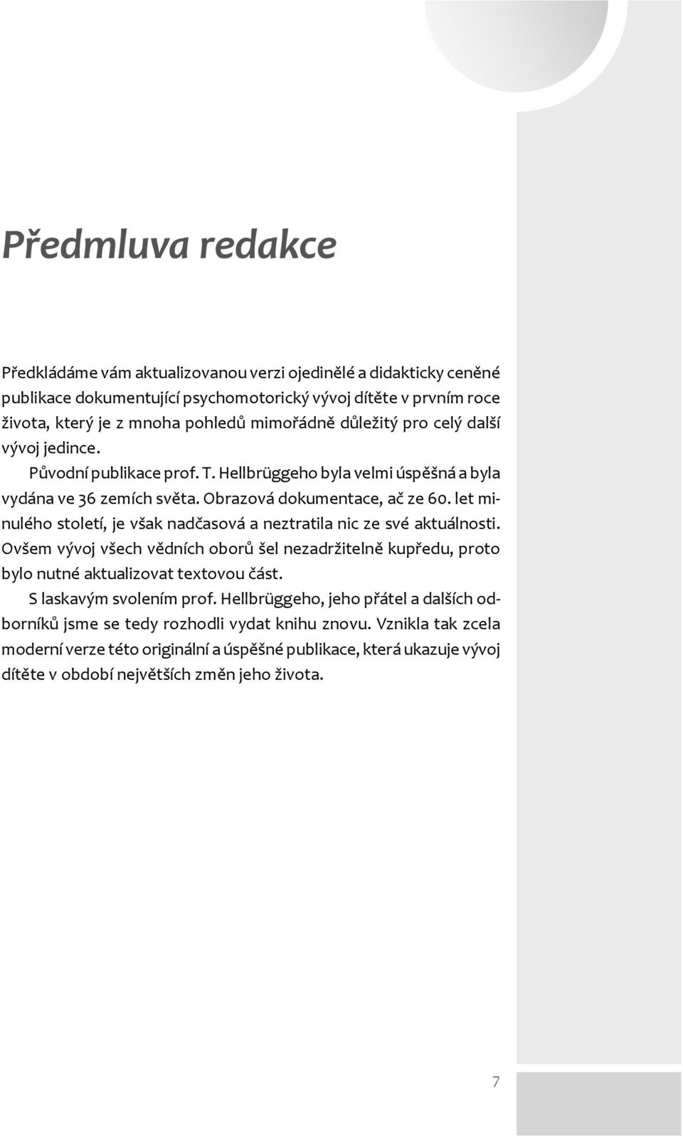 let minulého století, je však nadčasová a neztratila nic ze své aktuálnosti. Ovšem vývoj všech vědních oborů šel nezadržitelně kupředu, proto bylo nutné aktualizovat textovou část.