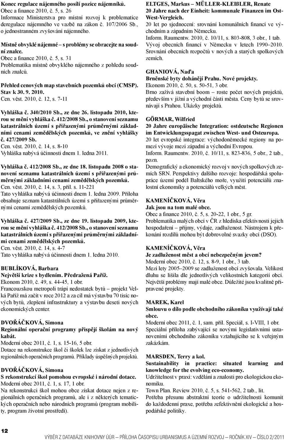 31 Problematika místně obvyklého nájemného z pohledu soudních znalců. Přehled cenových map stavebních pozemků obcí (CMSP). Stav k 30. 9. 2010. Cen. věst. 2010, č. 12, s. 7-11 Vyhláška č. 340/2010 Sb.