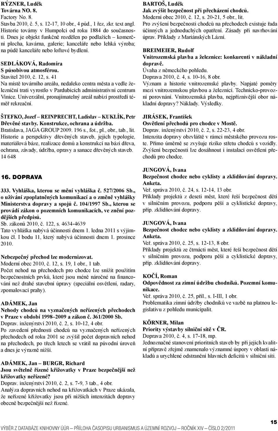 Stavitel 2010, č. 12, s. 41 Na místě továrního areálu, nedaleko centra města a vedle železniční trati vyrostlo v Pardubicích administrativní centrum Vinice.