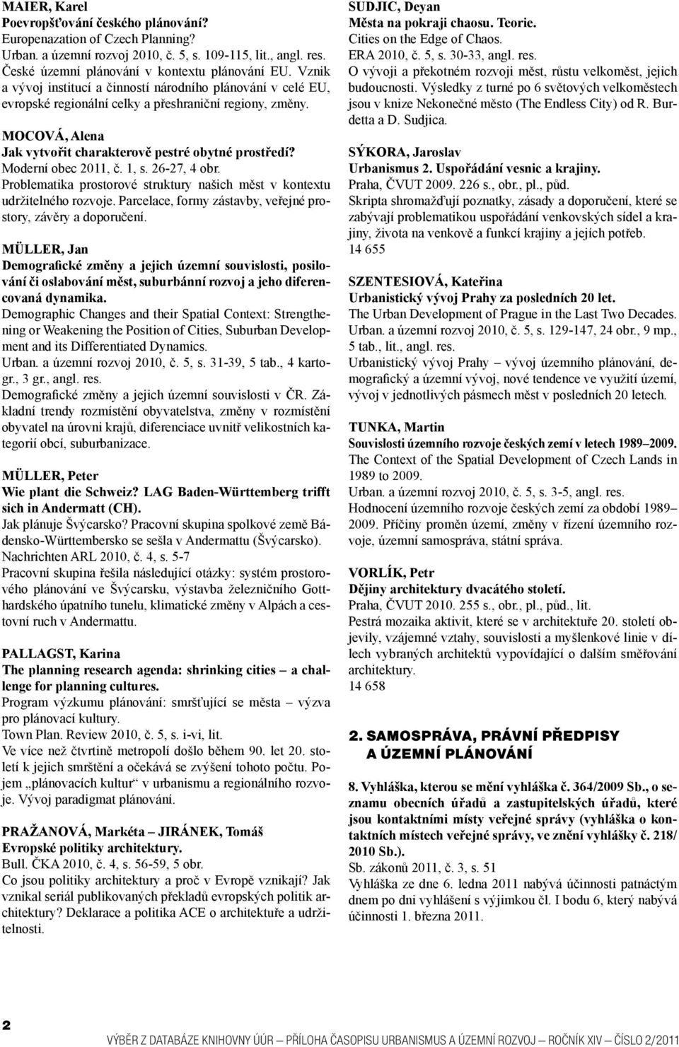 Moderní obec 2011, č. 1, s. 26-27, 4 obr. Problematika prostorové struktury našich měst v kontextu udržitelného rozvoje. Parcelace, formy zástavby, veřejné prostory, závěry a doporučení.