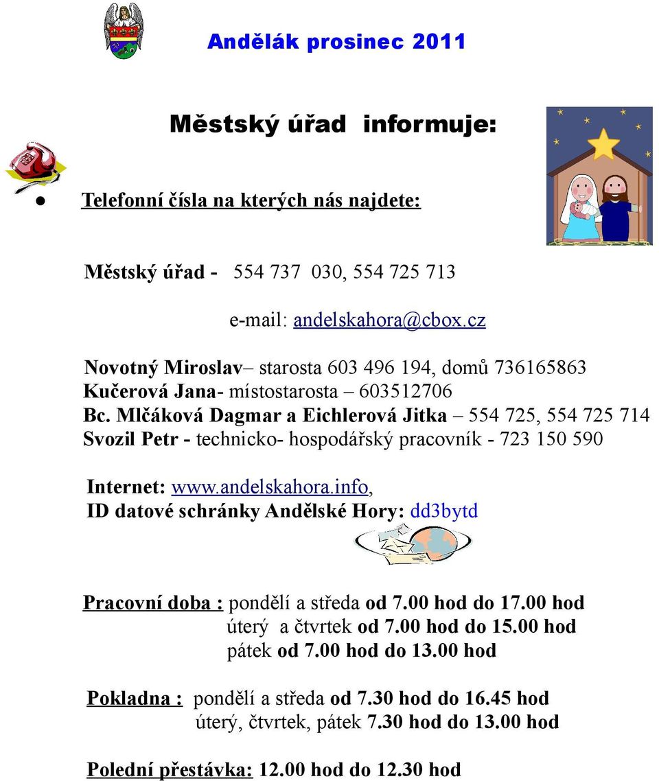 Mlčáková Dagmar a Eichlerová Jitka 554 725, 554 725 714 Svozil Petr - technicko- hospodářský pracovník - 723 150 590 Internet: www.andelskahora.