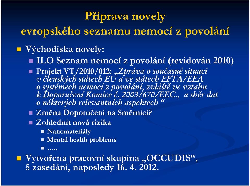 vztahu k Doporučení Komice č. 2003/670/EEC., a sběr dat o některých relevantních aspektech Změna Doporučení na Směrnici?