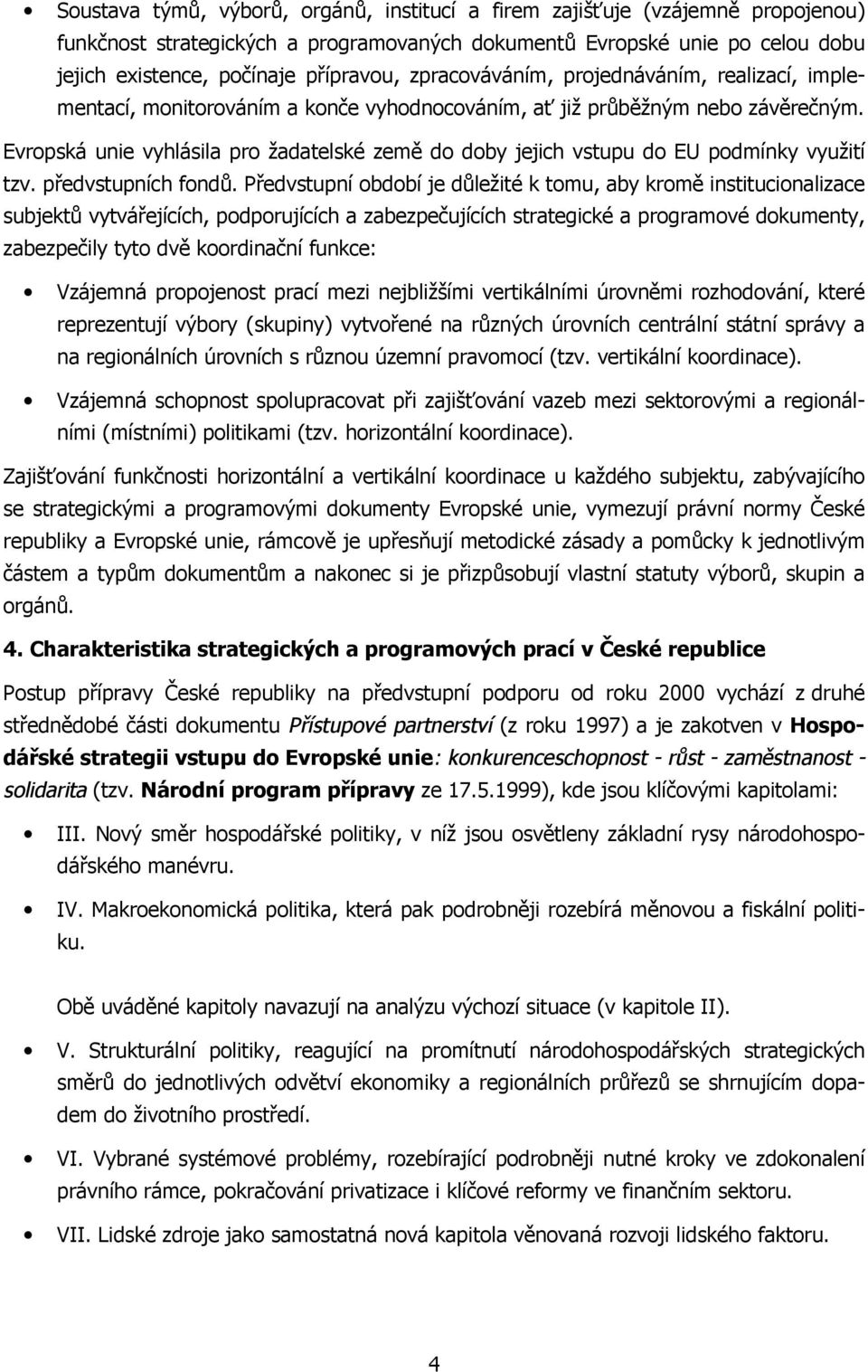 Evropská unie vyhlásila pro žadatelské země do doby jejich vstupu do EU podmínky využití tzv. předvstupních fondů.