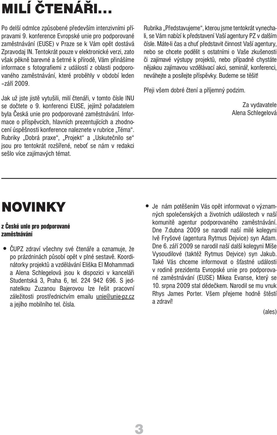 září 2009. Jak už jste jistě vytušili, milí čtenáři, v tomto čísle INU se dočtete o 9. konferenci EUSE, jejímž pořadatelem byla Česká unie pro podporované zaměstnávání.