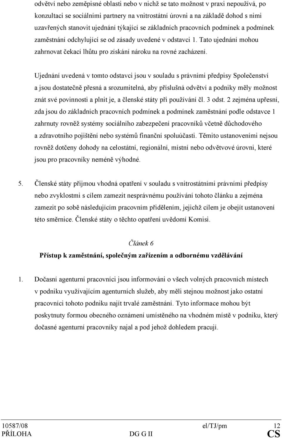 Ujednání uvedená v tomto odstavci jsou v souladu s právními předpisy Společenství a jsou dostatečně přesná a srozumitelná, aby příslušná odvětví a podniky měly možnost znát své povinnosti a plnit je,