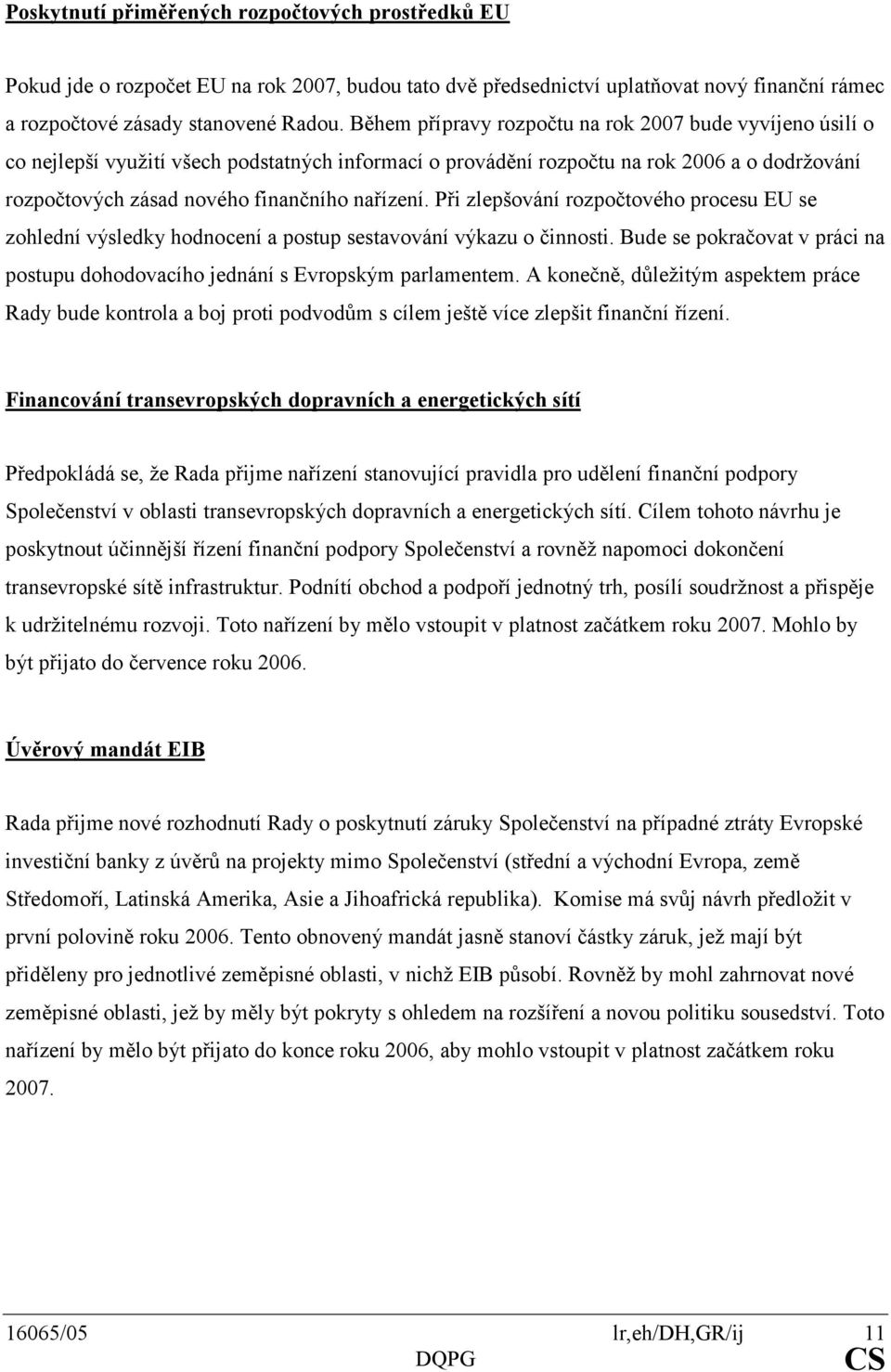 Při zlepšování rozpočtového procesu EU se zohlední výsledky hodnocení a postup sestavování výkazu o činnosti. Bude se pokračovat v práci na postupu dohodovacího jednání s Evropským parlamentem.