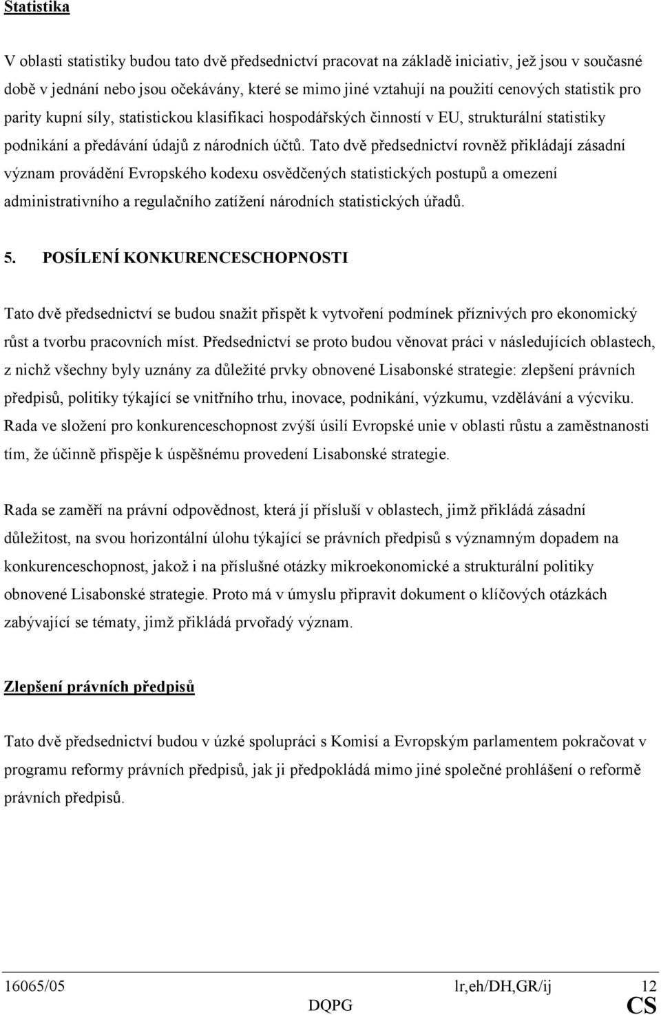 Tato dvě předsednictví rovněž přikládají zásadní význam provádění Evropského kodexu osvědčených statistických postupů a omezení administrativního a regulačního zatížení národních statistických úřadů.