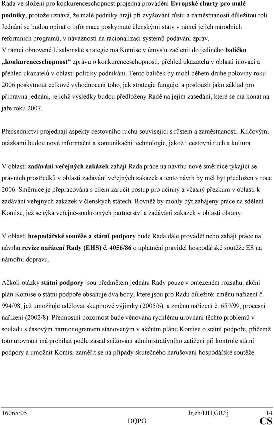 V rámci obnovené Lisabonské strategie má Komise v úmyslu začlenit do jediného balíčku konkurenceschopnost zprávu o konkurenceschopnosti, přehled ukazatelů v oblasti inovací a přehled ukazatelů v