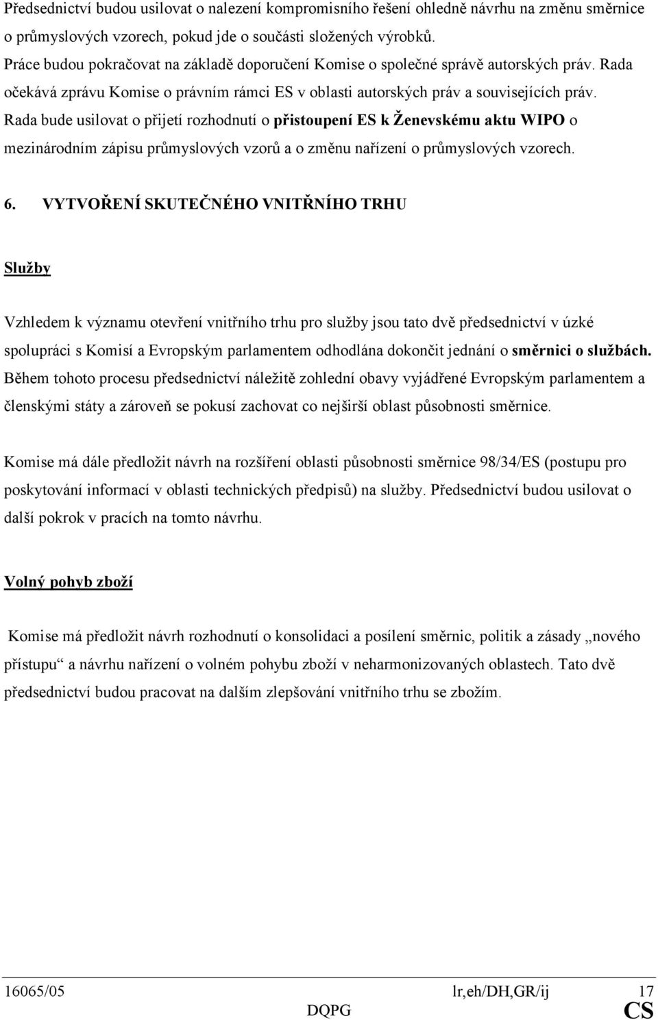 Rada bude usilovat o přijetí rozhodnutí o přistoupení ES k Ženevskému aktu WIPO o mezinárodním zápisu průmyslových vzorů a o změnu nařízení o průmyslových vzorech. 6.