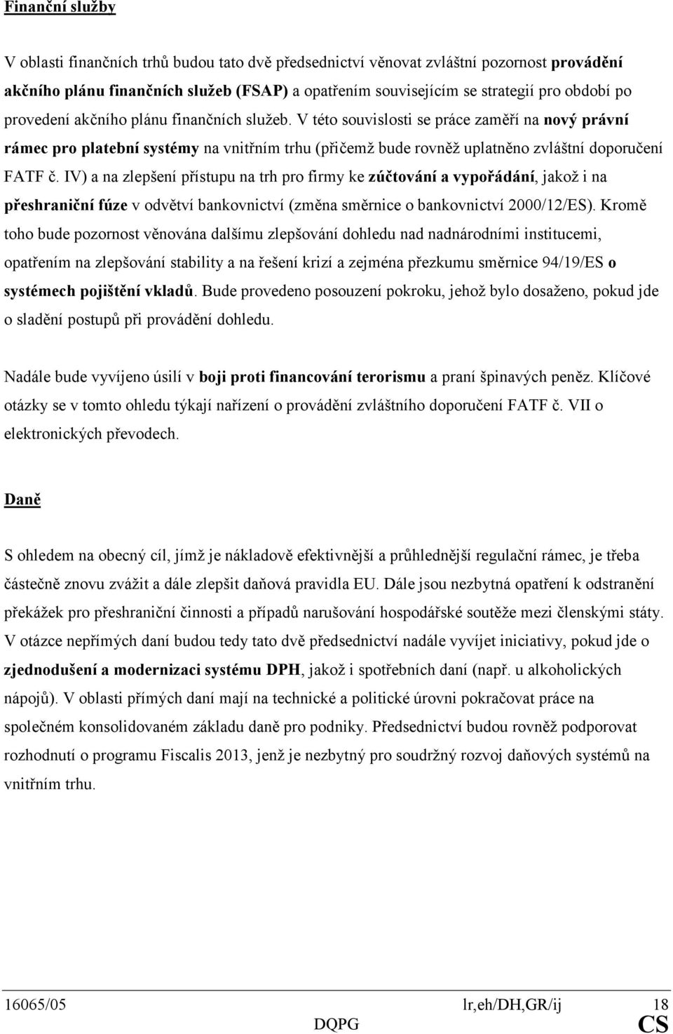 IV) a na zlepšení přístupu na trh pro firmy ke zúčtování a vypořádání, jakož i na přeshraniční fúze v odvětví bankovnictví (změna směrnice o bankovnictví 2000/12/ES).