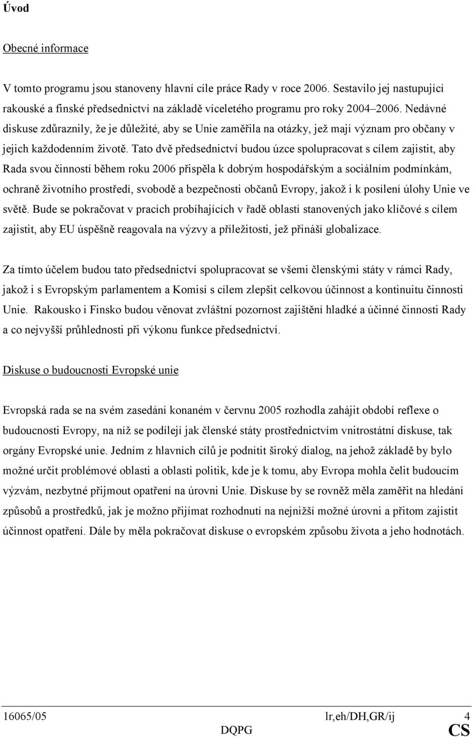 Tato dvě předsednictví budou úzce spolupracovat s cílem zajistit, aby Rada svou činností během roku 2006 přispěla k dobrým hospodářským a sociálním podmínkám, ochraně životního prostředí, svobodě a