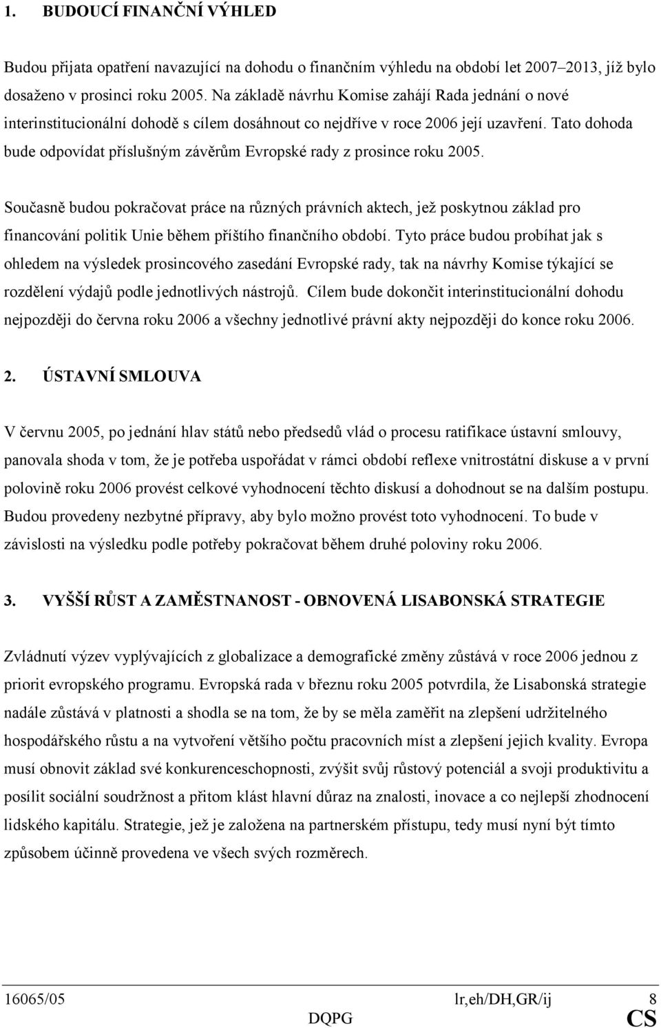 Tato dohoda bude odpovídat příslušným závěrům Evropské rady z prosince roku 2005.