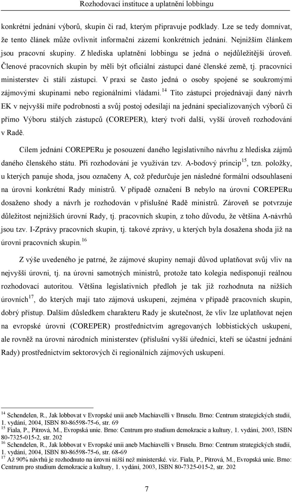 pracovníci ministerstev i stálí zástupci. V praxi se asto jedná o osoby spojené se soukromými zájmovými skupinami nebo regionálními vládami.