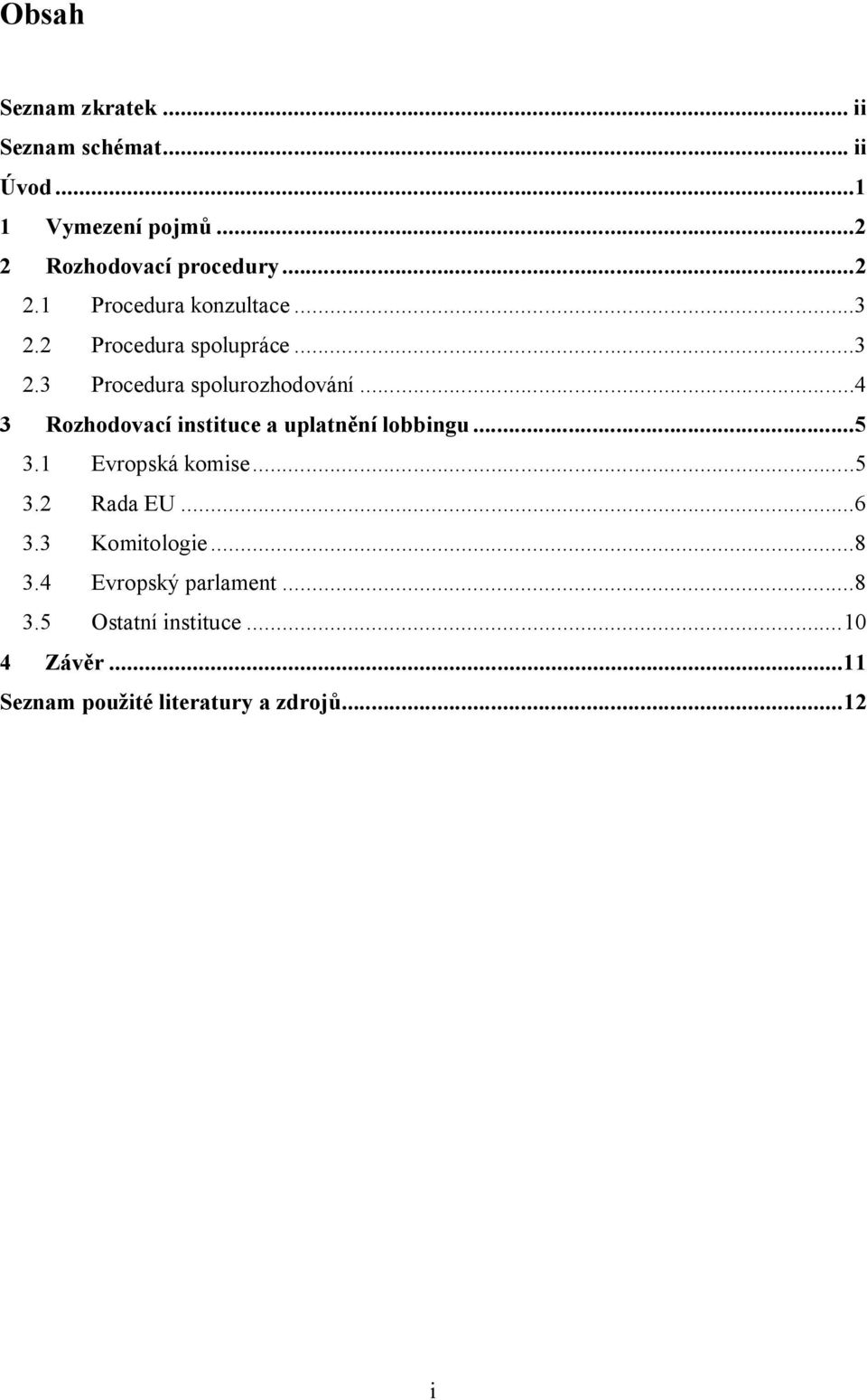 ..4 3 Rozhodovací instituce a uplatn ní lobbingu...5 3.1 Evropská komise...5 3.2 Rada EU...6 3.