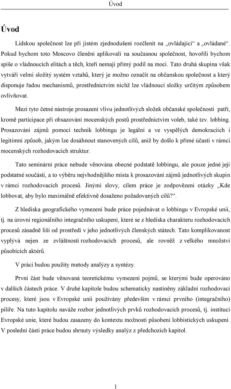 Tato druhá skupina v ak vytvá í velmi slo itý systém vztah, který je mo no ozna it na ob anskou spole nost a který disponuje adou mechanism, prost ednictvím nich lze vládnoucí slo ky ur itým zp sobem