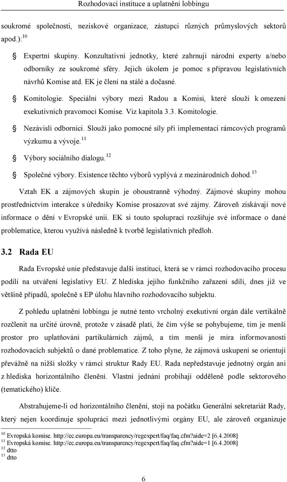 Komitologie. Speciální výbory mezi Radou a Komisí, které slou í k omezení exekutivních pravomocí Komise. Viz kapitola 3.3. Komitologie. Nezávislí odborníci.