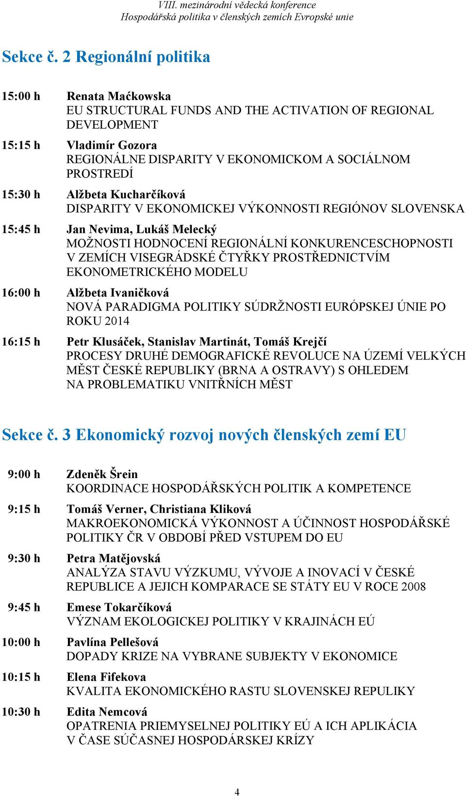 Alžbeta Kucharčíková DISPARITY V EKONOMICKEJ VÝKONNOSTI REGIÓNOV SLOVENSKA 15:45 h Jan Nevima, Lukáš Melecký MOŽNOSTI HODNOCENÍ REGIONÁLNÍ KONKURENCESCHOPNOSTI V ZEMÍCH VISEGRÁDSKÉ ČTYŘKY