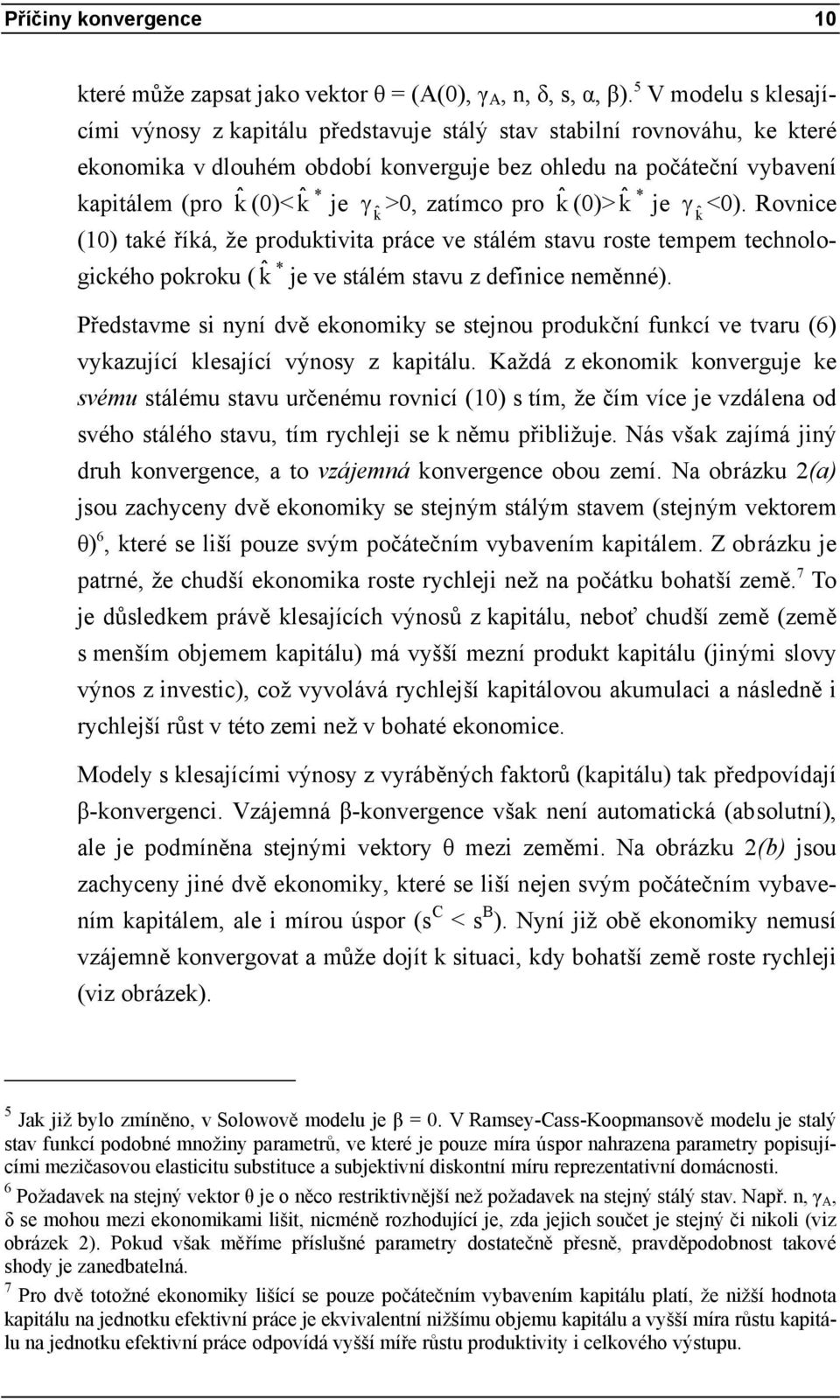 >0, zatímco pro kˆ (0)> kˆ * je γ <0). Rovnice kˆ kˆ (10) také říká, že produktivita práce ve stálém stavu roste tempem technologického pokroku ( kˆ * je ve stálém stavu z definice neměnné).