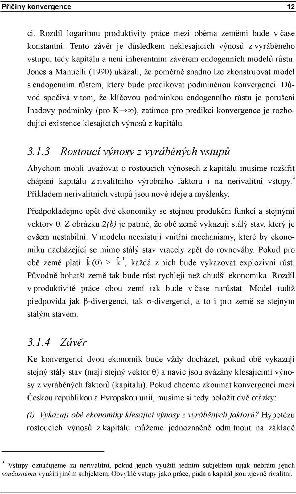 Jones a Manuelli (1990) ukázali, že poměrně snadno lze zkonstruovat model s endogenním růstem, který bude predikovat podmíněnou konvergenci.