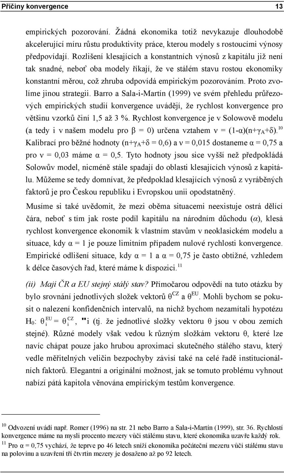 Proto zvolíme jinou strategii. Barro a Sala-i-Martín (1999) ve svém přehledu průřezových empirických studií konvergence uvádějí, že rychlost konvergence pro většinu vzorků činí 1,5 až 3 %.