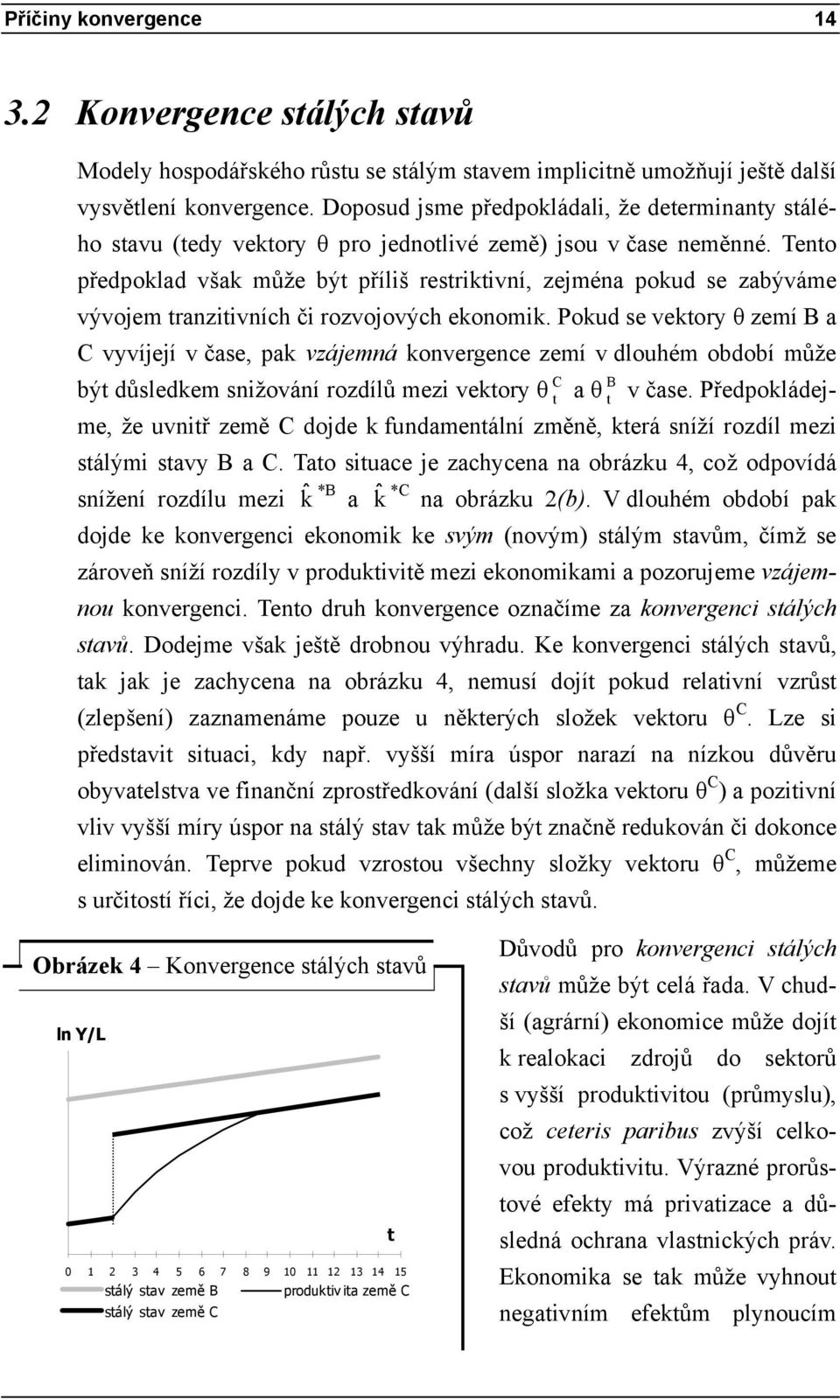 Tento předpoklad však může být příliš restriktivní, zejména pokud se zabýváme vývojem tranzitivních či rozvojových ekonomik.