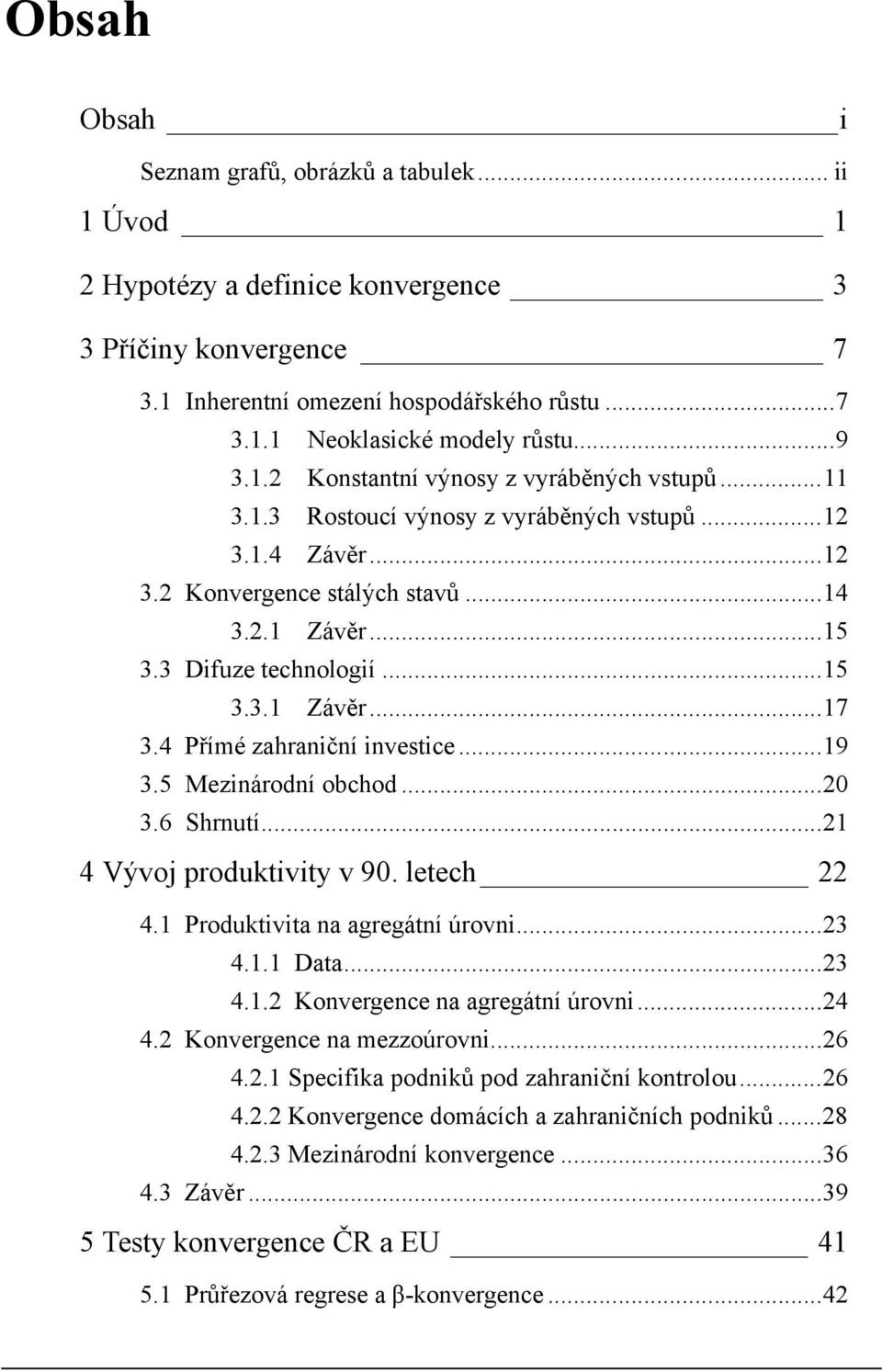 4 Přímé zahraniční investice...19 3.5 Mezinárodní obchod...20 3.6 Shrnutí...21 4 Vývoj produktivity v 90. letech 22 4.1 Produktivita na agregátní úrovni...23 4.1.1 Data...23 4.1.2 Konvergence na agregátní úrovni.