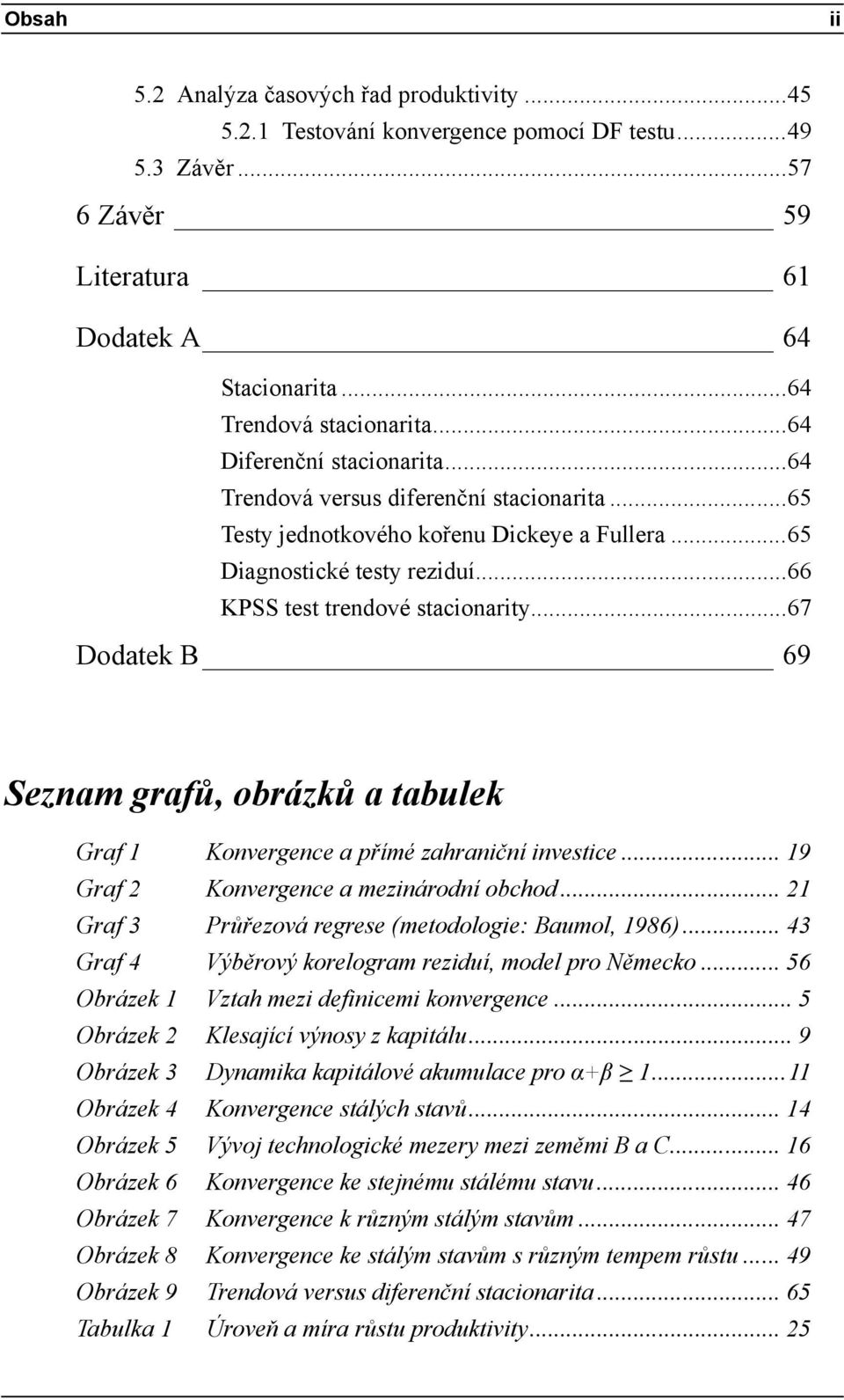 ..67 Dodatek B 69 Seznam grafů, obrázků a tabulek Graf 1 Konvergence a přímé zahraniční investice... 19 Graf 2 Konvergence a mezinárodní obchod.