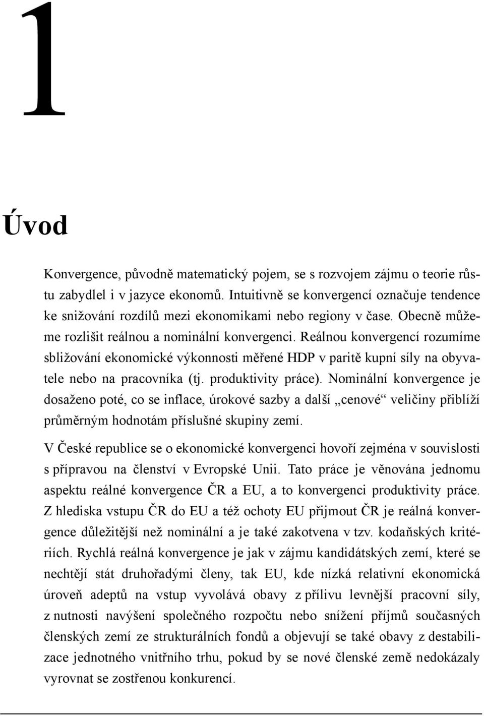 Reálnou konvergencí rozumíme sbližování ekonomické výkonnosti měřené HDP v paritě kupní síly na obyvatele nebo na pracovníka (tj. produktivity práce).