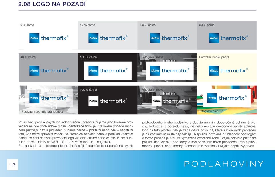 Identifi kace fi rmy je v takovém případě mnohem patrnější než u provedení v barvě černé pozitivní nebo bílé negativní tam, kde nelze aplikovat značku ve fi remních barvách nebo je podklad v takové