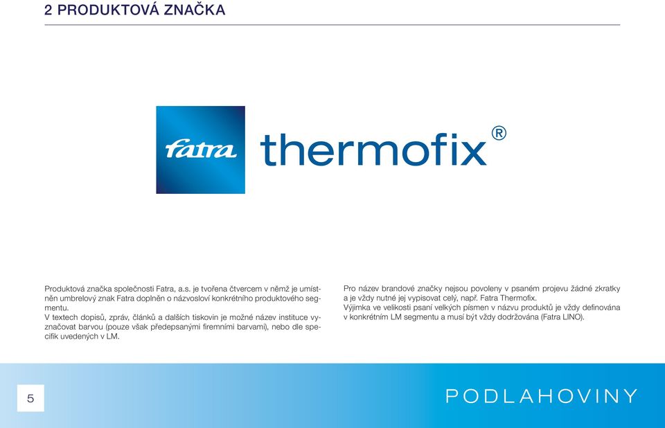 k uvedených v LM. Pro název brandové značky nejsou povoleny v psaném projevu žádné zkratky a je vždy nutné jej vypisovat celý, např. Fatra Thermofi x.